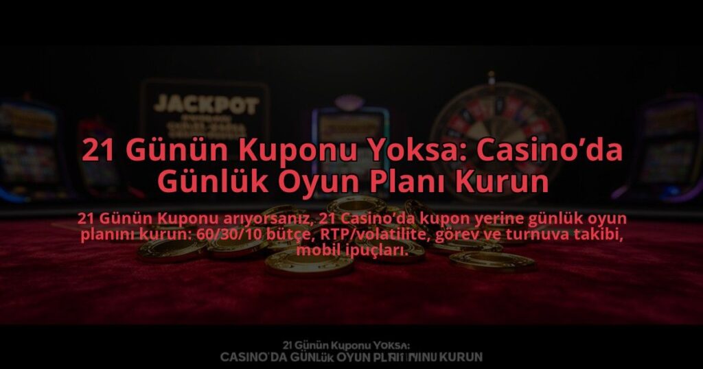21-Gunun-Kuponu-Yoksa-Casinoda-Gunluk-Oyun-Plani-Kurun-overlay-1785089179.jpg