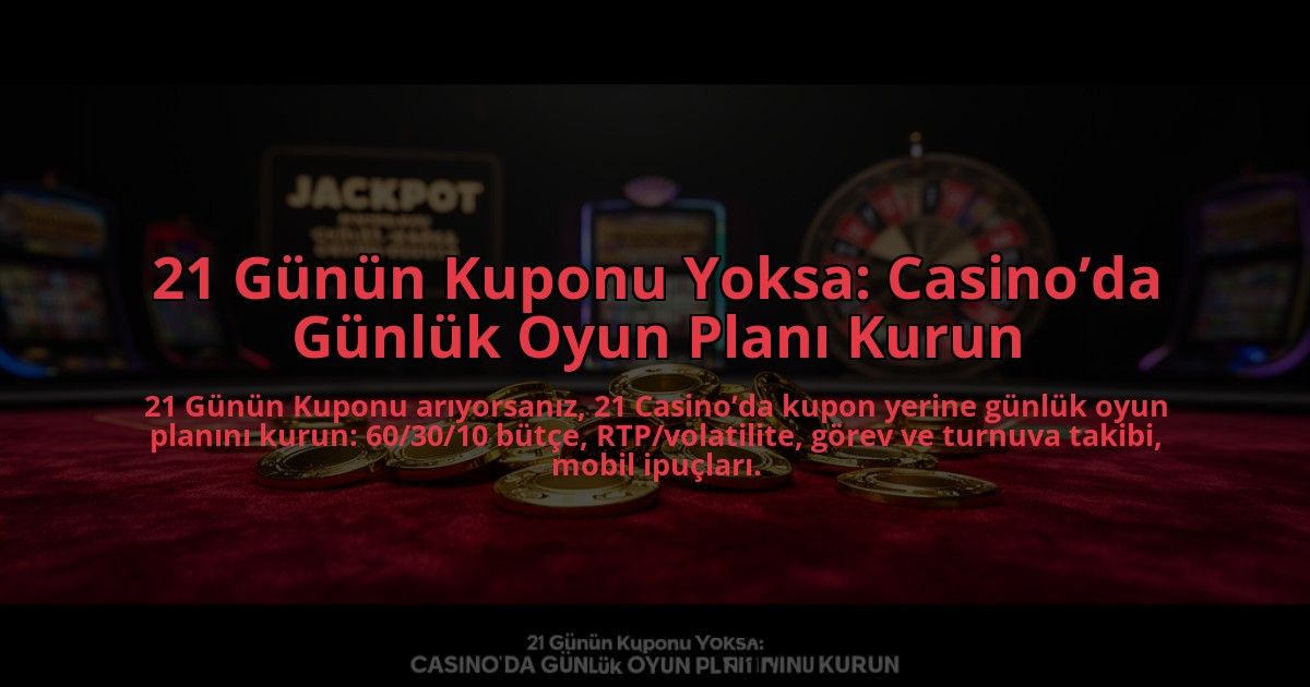 21-Gunun-Kuponu-Yoksa-Casinoda-Gunluk-Oyun-Plani-Kurun-overlay-1785089179.jpg