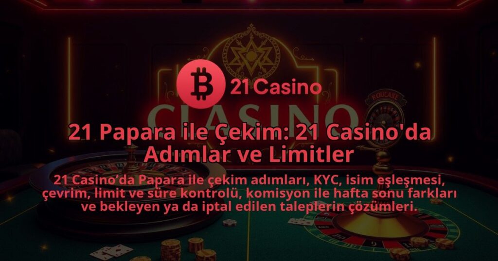 21-Papara-ile-Cekim-21-Casinoda-Adimlar-ve-Limitler-1786679919.jpg