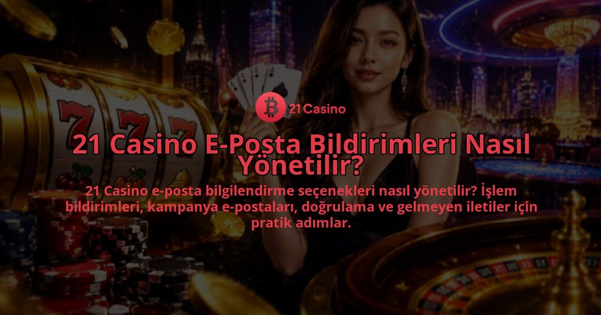 21-Casino-E-Posta-Bildirimleri-Nasil-Yonetilir-overlay-1790093130.jpg