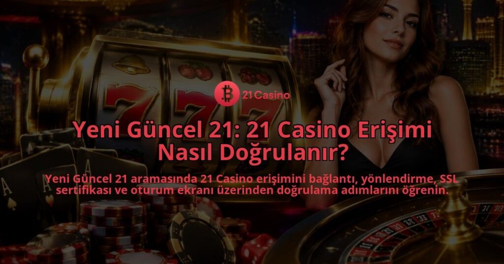 Yeni-Guncel-21-21-Casino-Erisimi-Nasil-Dogrulanir-overlay-1788729975.jpg